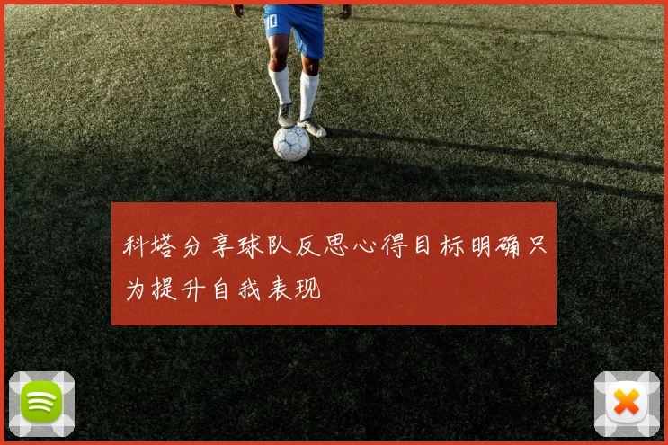 科塔分享球队反思心得目标明确只为提升自我表现