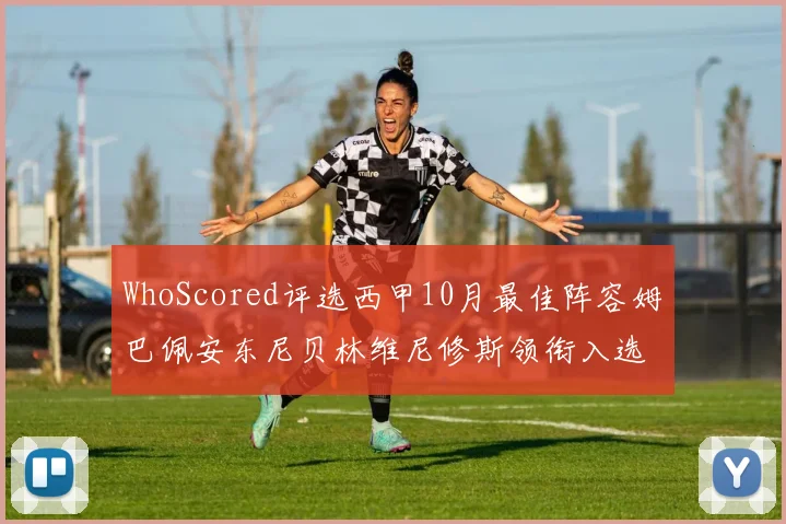 WhoScored评选西甲10月最佳阵容姆巴佩安东尼贝林维尼修斯领衔入选