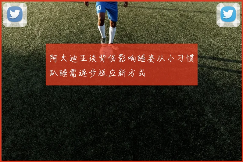 阿夫迪亚谈背伤影响睡姿从小习惯趴睡需逐步适应新方式